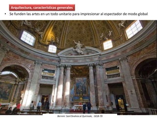 • Se funden las artes en un todo unitario para impresionar al espectador de modo global
Arquitectura, características generales
Bernini: Sant‘Andrea al Quirinale, 1658-70
 