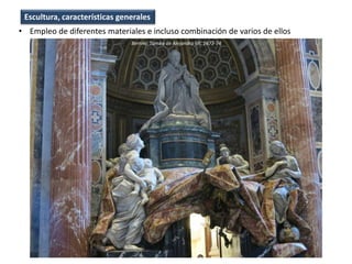 • Empleo de diferentes materiales e incluso combinación de varios de ellos
Escultura, características generales
Bernini: Tumba de Alejandro VII, 1673-74
 