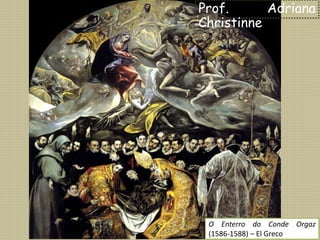 Prof. Adriana
Christinne
O Enterro do Conde Orgaz
(1586-1588) – El Greco
 