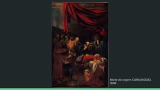 Morte da virgem CARAVAGGIO,
1606
 