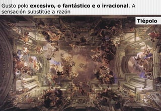 Gusto polo  excesivo, o fantástico e o irracional . A sensación substitúe a razón   Tiépolo 