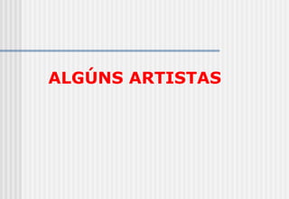ALGÚNS ARTISTAS 