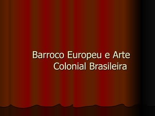 Barroco Europeu e Arte Colonial Brasileira  