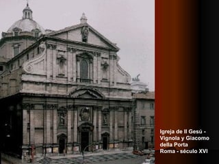 Igreja de Il Gesú - Vignola y Giacomo della Porta Roma - século XVI  