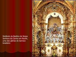 Retábulo da Basílica de Nossa Senhora do Carmo em Recife, uma das glórias do barroco brasileiro 