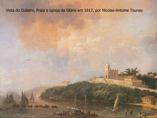 Vista do Outeiro, Praia e Igreja da Glória em 1817, por Nicolas-Antoine Taunay 