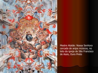 Mestre Ataíde: Nossa Senhora cercada de anjos músicos, no teto da igreja de São Francisco de Assis, Ouro Preto 