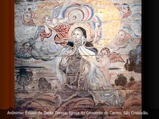 Anônimo: Êxtase de Santa Teresa, Igreja do Convento do Carmo, São Cristóvão. 