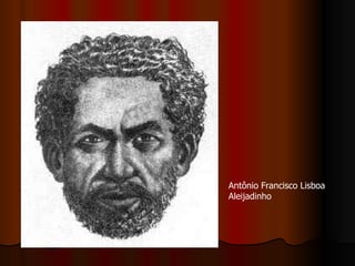 Antônio Francisco Lisboa Aleijadinho  