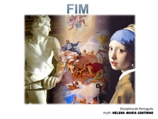 Disciplina de Português
Profª: Helena Maria Coutinho
 