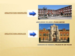 ArquitecturamadrileñaJuan Gómez de Mora ; Plaza MayorLeonardo de Figueroa ; Palacio de San TelmoARQUITECTURA ANDALUZA