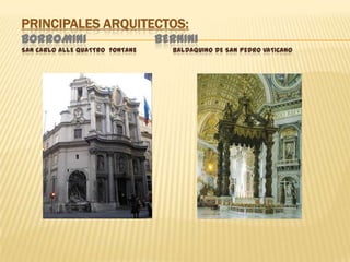 Principales arquitectos:BorrominiBerniniSan carloallequattrofontaneBaldaquino de San Pedro Vaticano