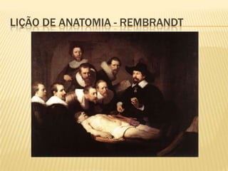 LIÇÃO DE ANATOMIA - REMBRANDT
 