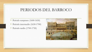 PERIODOS DEL BARROCO
• Período temprano (1600-1650)
• Período intermedio (1650-1700)
• Período tardío (1700-1750)
 