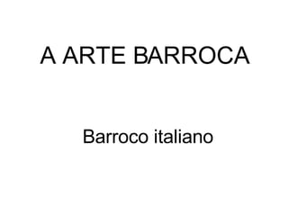 A ARTE BARROCA Barroco italiano 