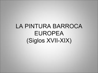 LA PINTURA BARROCA EUROPEA (Siglos XVII-XIX) 