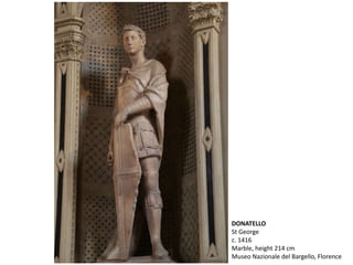 DONATELLO
St George
c. 1416
Marble, height 214 cm
Museo Nazionale del Bargello, Florence
 