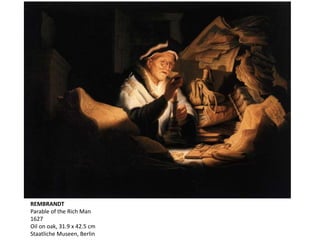REMBRANDT
Parable of the Rich Man
1627
Oil on oak, 31.9 x 42.5 cm
Staatliche Museen, Berlin
 