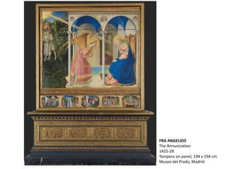 FRA ANGELICO
The Annunciation
1425-28
Tempera on panel, 194 x 194 cm
Museo del Prado, Madrid
 