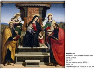 RAFFAELLO
Madonna and Child Enthroned with
Saints (detail)
ca. 1504
Oil and gold on wood, 172.4 x
172.4 cm
The Metropolitan Museum of Art, NY
 