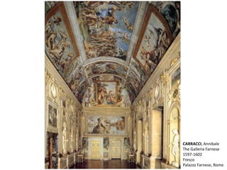 CARRACCI, Annibale
The Galleria Farnese
1597-1602
Fresco
Palazzo Farnese, Rome
 