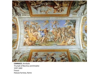 CARRACCI, Annibale
Triumph of Bacchus and Ariadne
1597-1602
Fresco
Palazzo Farnese, Rome
 