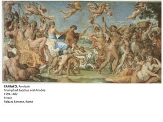 CARRACCI, Annibale
Triumph of Bacchus and Ariadne
1597-1602
Fresco
Palazzo Farnese, Rome
 