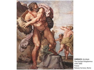 CARRACCI, Annibale
The Cyclops Polyphemus
1595-1605
Fresco
Palazzo Farnese, Rome
 
