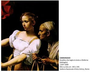 CARAVAGGIO
Giuditta che taglia la testa a Oloferne
(dettaglio)
1597-1600
Olio su tela cm. 145 x 195
Galleria Nazionale d'Arte Antica, Rome
 