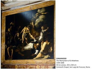CARAVAGGIO
The Martyrdom of St Matthew
1599-1600
Oil on canvas, 323 x 343 cm
Contarelli Chapel, San Luigi dei Francesi, Rome
 