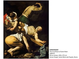 CARAVAGGIO
The Crucifixion of Saint Peter
1600-01
Oil on canvas, 230 x 175 cm
Cerasi Chapel, Santa Maria del Popolo, Rome
 
