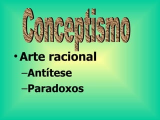    Arte racional Antítese Paradoxos Conceptismo 