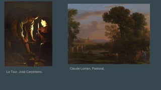 La Tour, José Carpinteiro.
Claude Lorrain, Pastoral.
 
