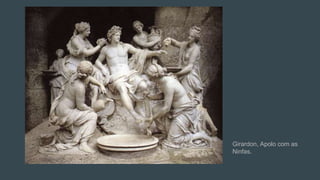 Girardon, Apolo com as
Ninfas.
 
