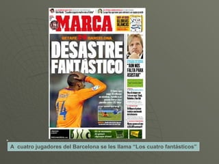 ” A  cuatro jugadores del Barcelona se les llama “Los cuatro fantásticos” 