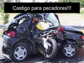 Castigo para pecadores!!!
 