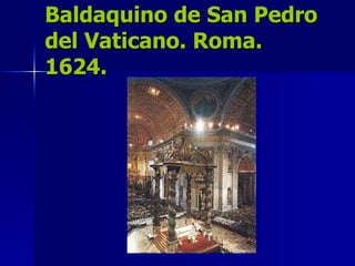 Baldaquino de San Pedro del Vaticano. Roma. 1624. 