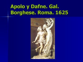 Apolo y Dafne. Gal. Borghese. Roma. 1625 