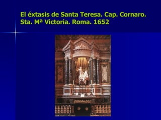 El éxtasis de Santa Teresa. Cap. Cornaro. Sta. Mª Victoria. Roma. 1652 
