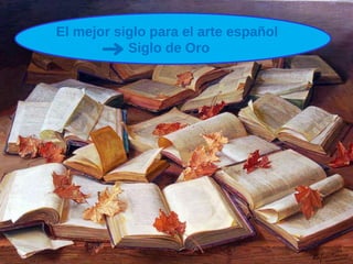 El mejor siglo para el arte español
Siglo de Oro
 