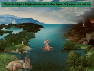 El paso de la laguna Estigia o Caronte cruzando la laguna Estigia (Joachim Patinir)
 