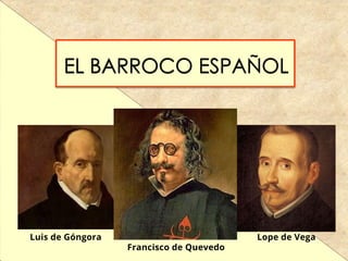 Luis de Góngora
Francisco de Quevedo
Lope de Vega
 