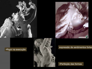 expressão de sentimentos fortes
•Rigor na execução




                     •Perfeição das formas
 
