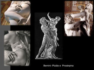 Bernini- Plutão e Prosérpina
 