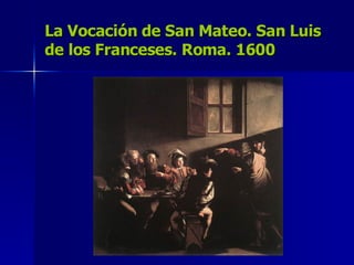 La Vocación de San Mateo. San Luis de los Franceses. Roma. 1600 