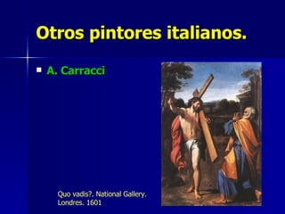 Otros pintores italianos. A. Carracci Quo vadis?. National Gallery. Londres. 1601 