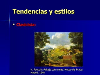 Tendencias y estilos Clasicista: N. Poussin: Paisaje con ruinas. Museo del Prado. Madrid. 1648 