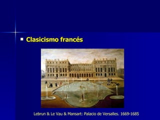 Clasicismo francés Lebrun & Le Vau & Mansart: Palacio de Versalles. 1669-1685 