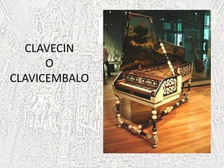 CLAVECIN
O
CLAVICEMBALO
 