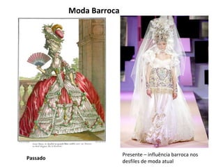 Moda Barroca  Passado  Presente – influência barroca nos desfiles de moda atual  